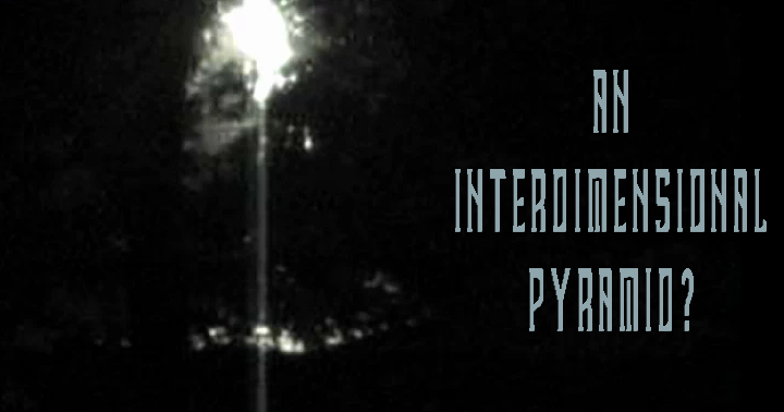 An Interdimensional Pyramid? • PARANORMALISM.NET